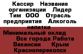 Кассир › Название организации ­ Лидер Тим, ООО › Отрасль предприятия ­ Алкоголь, напитки › Минимальный оклад ­ 35 000 - Все города Работа » Вакансии   . Крым,Красноперекопск